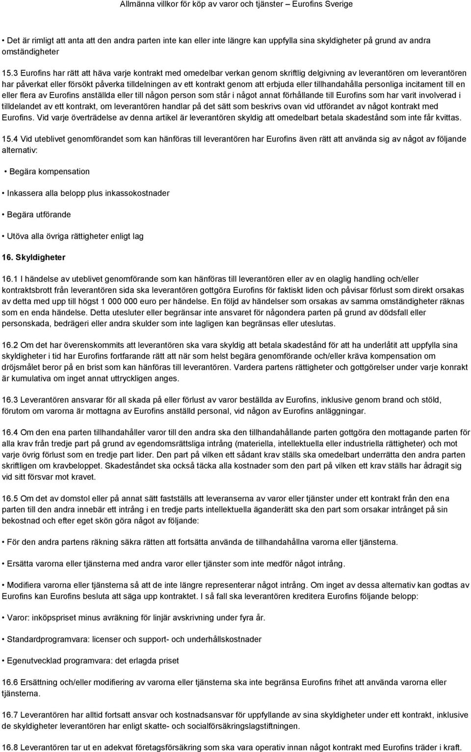 erbjuda eller tillhandahålla personliga incitament till en eller flera av Eurofins anställda eller till någon person som står i något annat förhållande till Eurofins som har varit involverad i