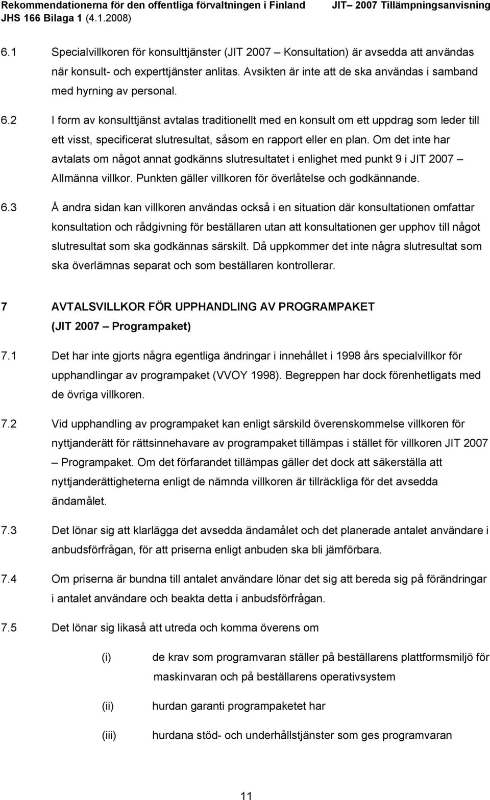 2 I form av konsulttjänst avtalas traditionellt med en konsult om ett uppdrag som leder till ett visst, specificerat slutresultat, såsom en rapport eller en plan.