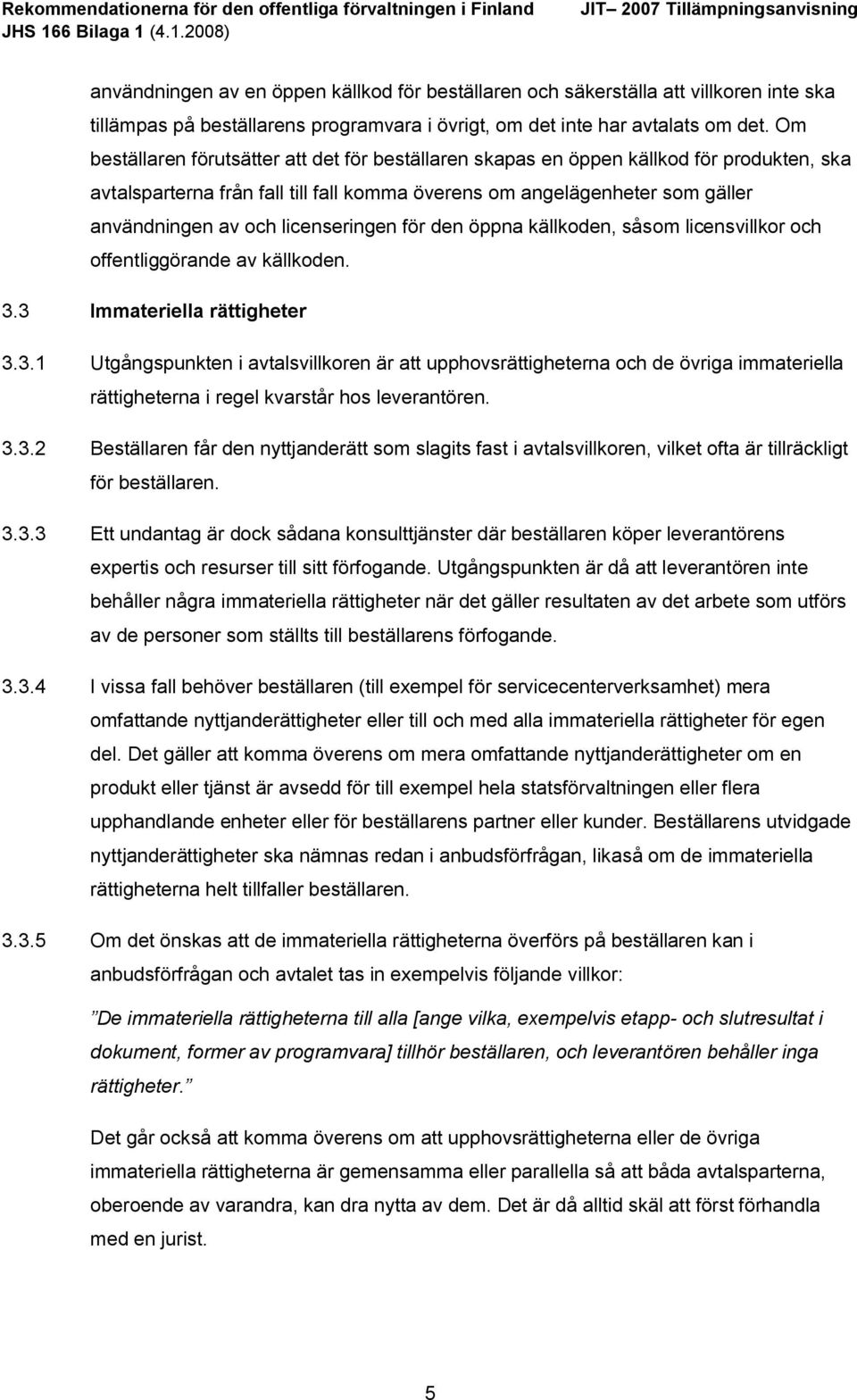 licenseringen för den öppna källkoden, såsom licensvillkor och offentliggörande av källkoden. 3.