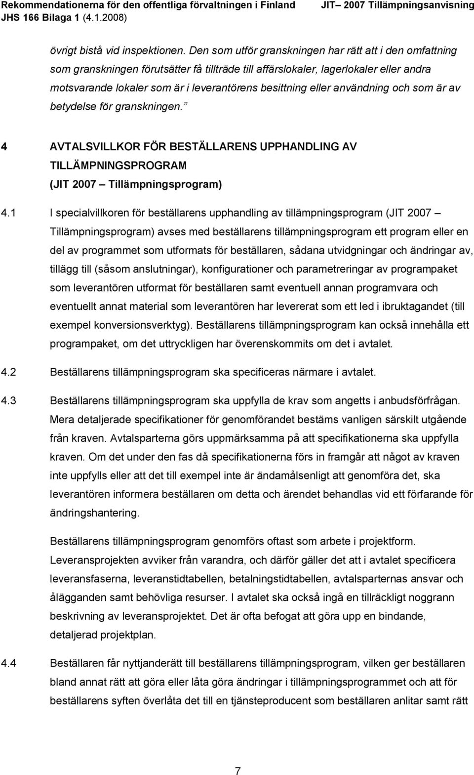 eller användning och som är av betydelse för granskningen. 4 AVTALSVILLKOR FÖR BESTÄLLARENS UPPHANDLING AV TILLÄMPNINGSPROGRAM (JIT 2007 Tillämpningsprogram) 4.