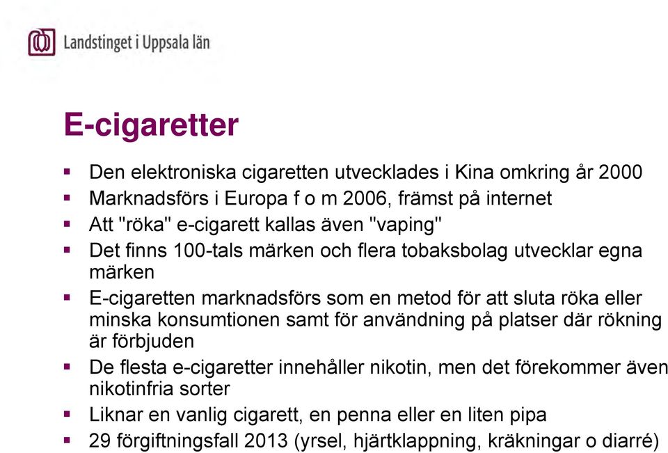 sluta röka eller minska konsumtionen samt för användning på platser där rökning är förbjuden De flesta e-cigaretter innehåller nikotin, men det