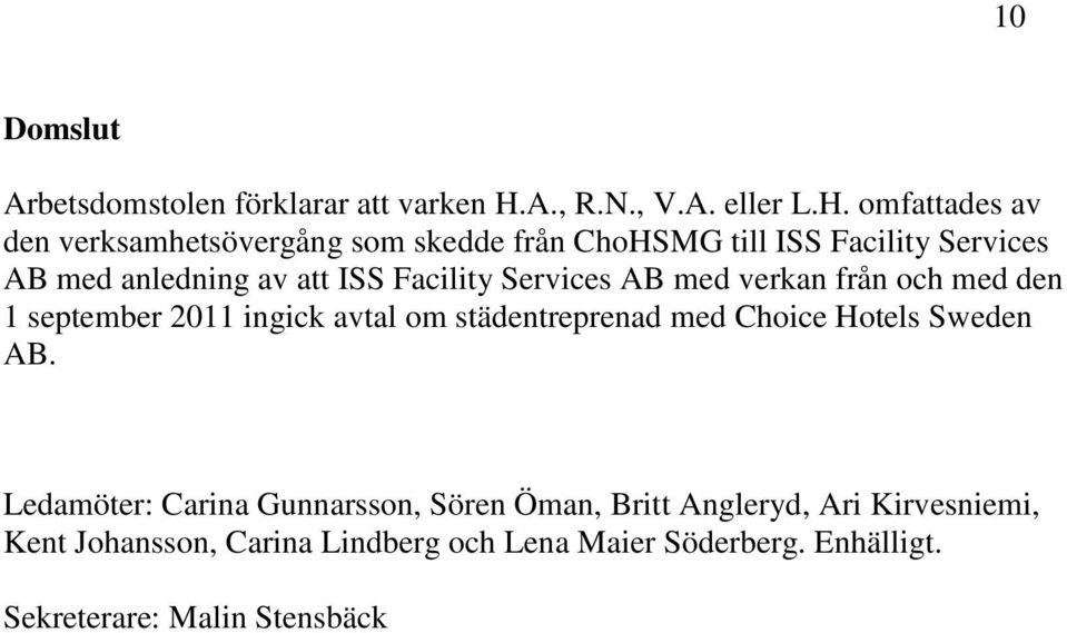 omfattades av den verksamhetsövergång som skedde från ChoHSMG till ISS Facility Services AB med anledning av att ISS