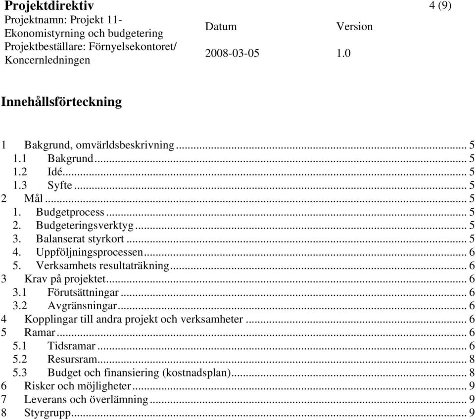 .. 6 3.1 Förutsättningar... 6 3.2 Avgränsningar... 6 4 Kopplingar till andra projekt och verksamheter... 6 5 Ramar... 6 5.1 Tidsramar... 6 5.2 Resursram.