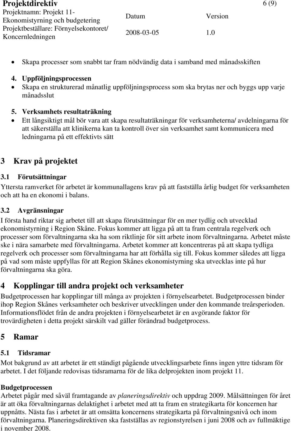 Verksamhets resultaträkning Ett långsiktigt mål bör vara att skapa resultaträkningar för verksamheterna/ avdelningarna för att säkerställa att klinikerna kan ta kontroll över sin verksamhet samt