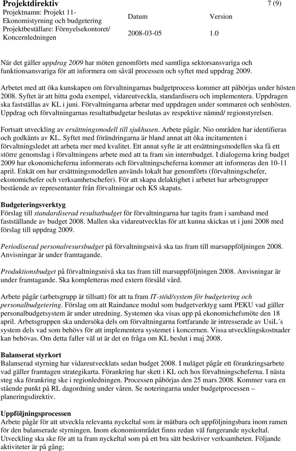 Uppdragen ska fastställas av KL i juni. Förvaltningarna arbetar med uppdragen under sommaren och senhösten. Uppdrag och förvaltningarnas resultatbudgetar beslutas av respektive nämnd/ regionstyrelsen.