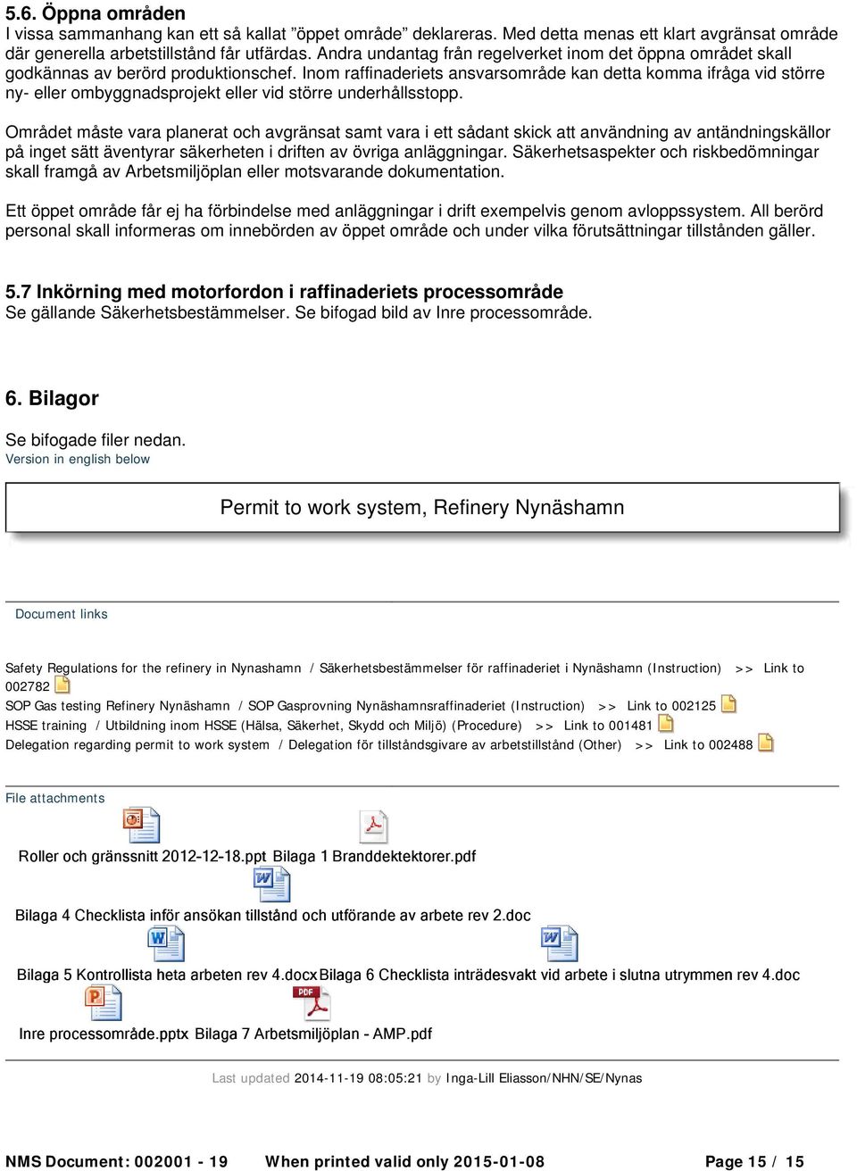 Inom raffinaderiets ansvarsområde kan detta komma ifråga vid större ny- eller ombyggnadsprojekt eller vid större underhållsstopp.