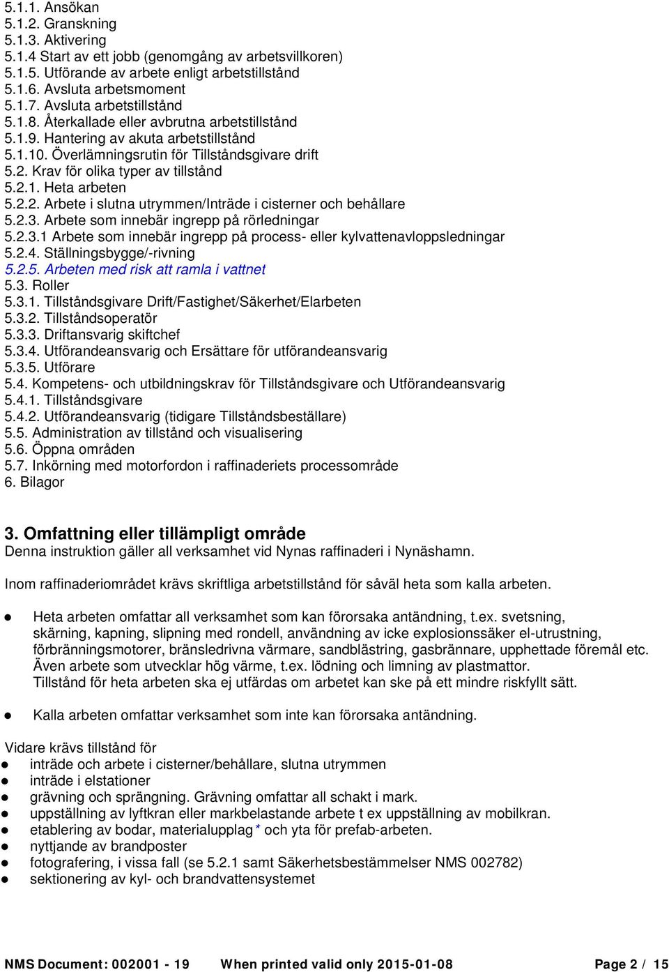 Krav för olika typer av tillstånd 5.2.1. Heta arbeten 5.2.2. Arbete i slutna utrymmen/inträde i cisterner och behållare 5.2.3.