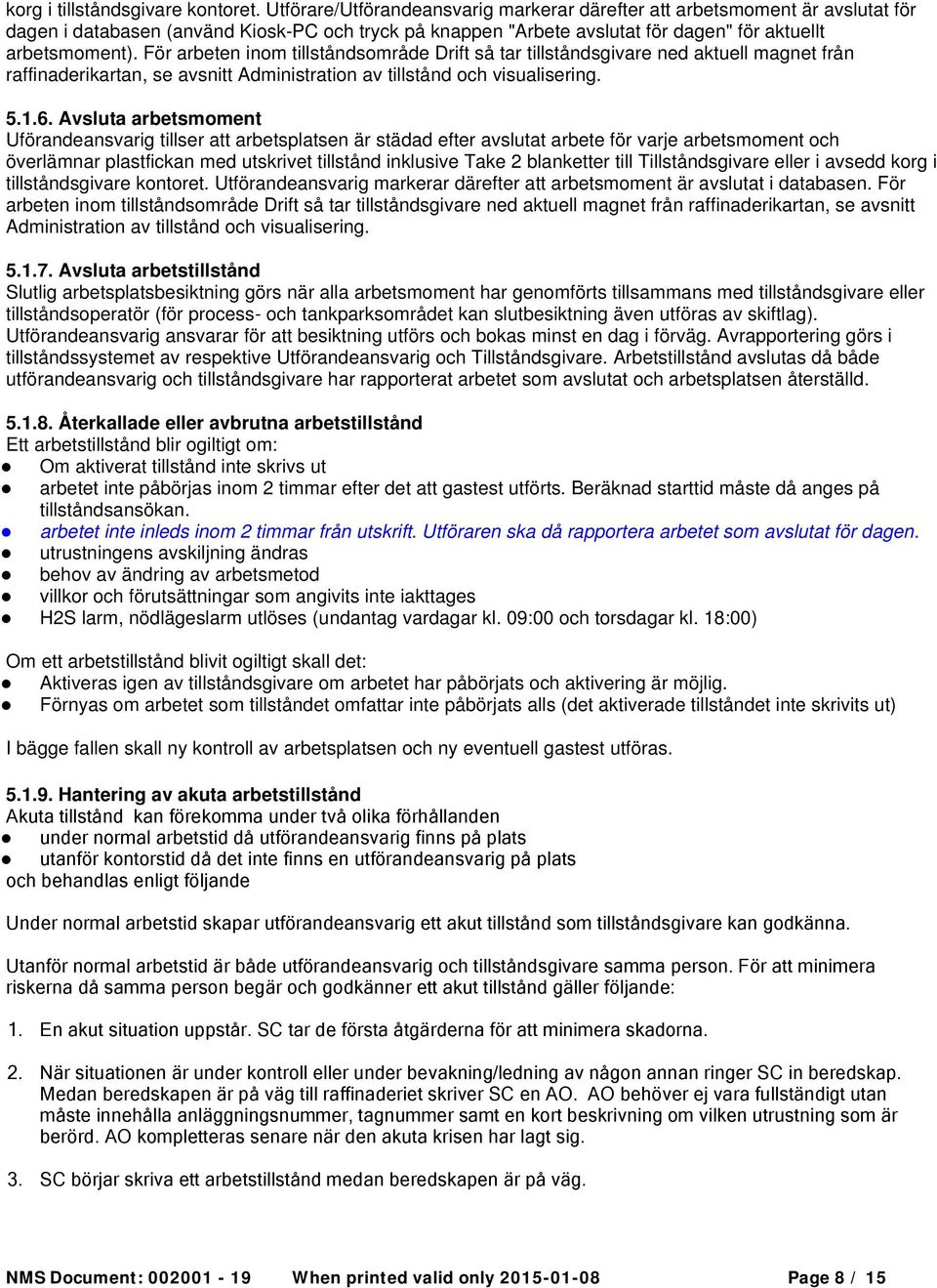 För arbeten inom tillståndsområde Drift så tar tillståndsgivare ned aktuell magnet från raffinaderikartan, se avsnitt Administration av tillstånd och visualisering. 5.1.6.