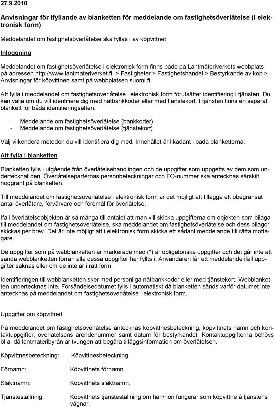 fi > Fastigheter > Fastighetshandel > Bestyrkande av köp > Anvisningar för köpvittnen samt på webbplatsen suomi.fi. Att fylla i meddelandet om fastighetsöverlåtelse i elektronisk form förutsätter identifiering i tjänsten.