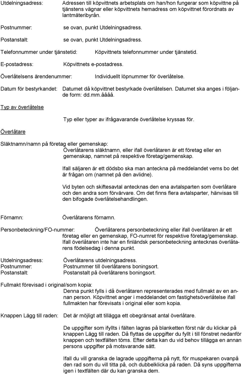 Överlåtelsens ärendenummer: Individuellt löpnummer för överlåtelse. Datum för bestyrkandet: Datumet då köpvittnet bestyrkade överlåtelsen. Datumet ska anges i följande form: dd.mm.åååå.