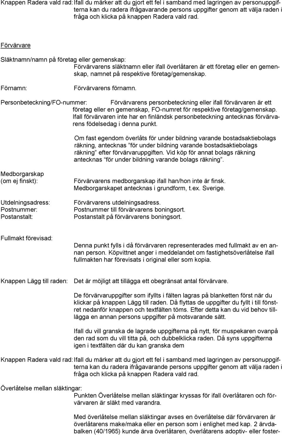 Förnamn: Förvärvarens förnamn. Personbeteckning/FO-nummer: Förvärvarens personbeteckning eller ifall förvärvaren är ett företag eller en gemenskap, FO-numret för respektive företag/gemenskap.