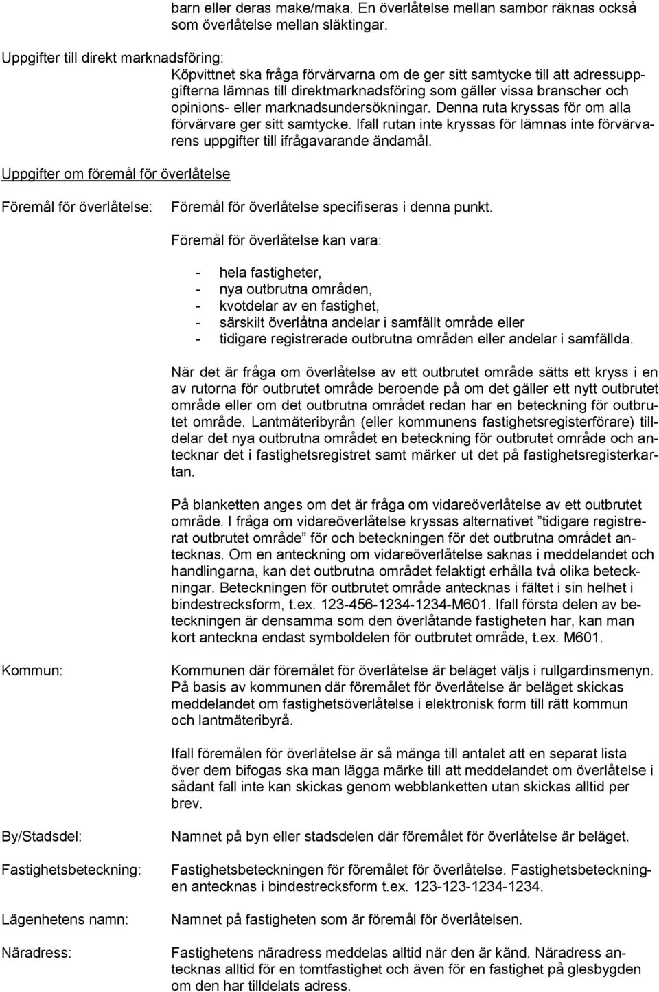 eller marknadsundersökningar. Denna ruta kryssas för om alla förvärvare ger sitt samtycke. Ifall rutan inte kryssas för lämnas inte förvärvarens uppgifter till ifrågavarande ändamål.