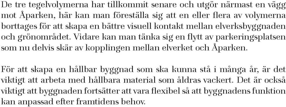 Vidare kan man tänka sig en flytt av parkeringsplatsen som nu delvis skär av kopplingen mellan elverket och Åparken.