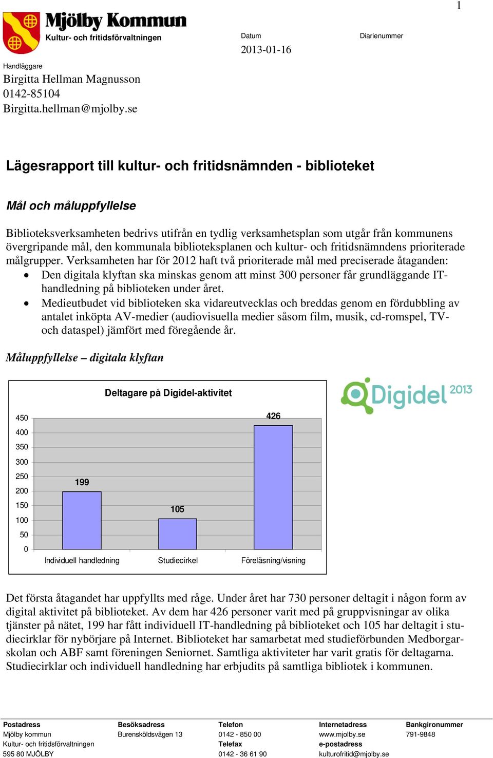 kommunala biblioteksplanen och kultur- och fritidsnämndens prioriterade målgrupper.