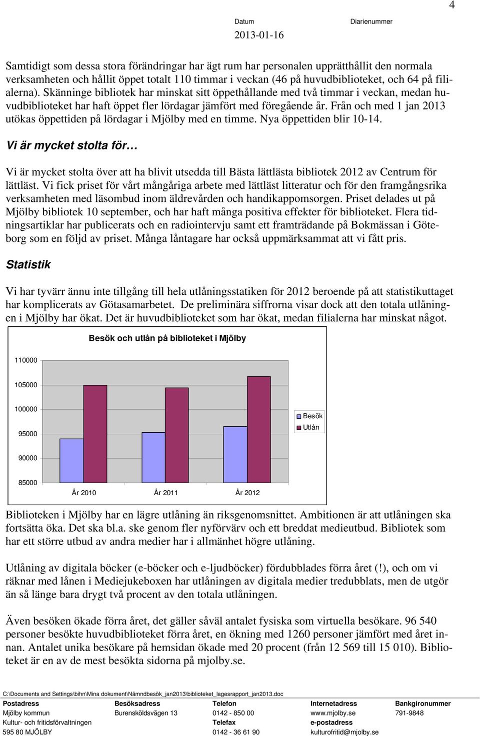 Från och med 1 jan 2013 utökas öppettiden på lördagar i Mjölby med en timme. Nya öppettiden blir 10-14.