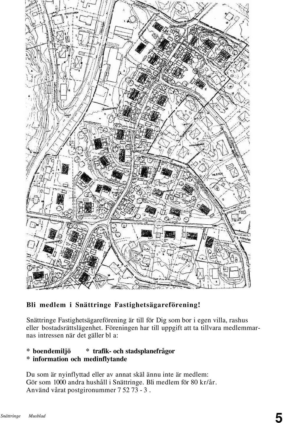 Föreningen har till uppgift att ta tillvara medlemmarnas intressen när det gäller bl a: * boendemiljö * trafik- och