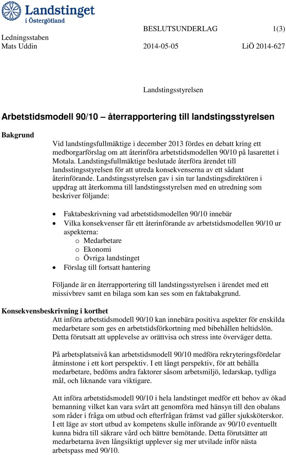 Landstingsfullmäktige beslutade återföra ärendet till landsstingsstyrelsen för att utreda konsekvenserna av ett sådant återinförande.