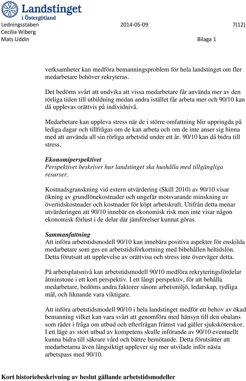 Medarbetare kan uppleva stress när de i större omfattning blir uppringda på lediga dagar och tillfrågas om de kan arbeta och om de inte anser sig hinna med att använda all sin rörliga arbetstid under