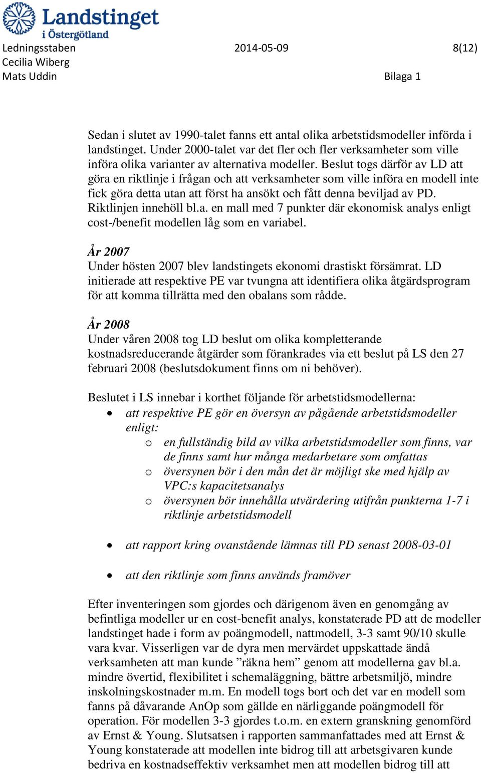 Beslut togs därför av LD att göra en riktlinje i frågan och att verksamheter som ville införa en modell inte fick göra detta utan att först ha ansökt och fått denna beviljad av PD.