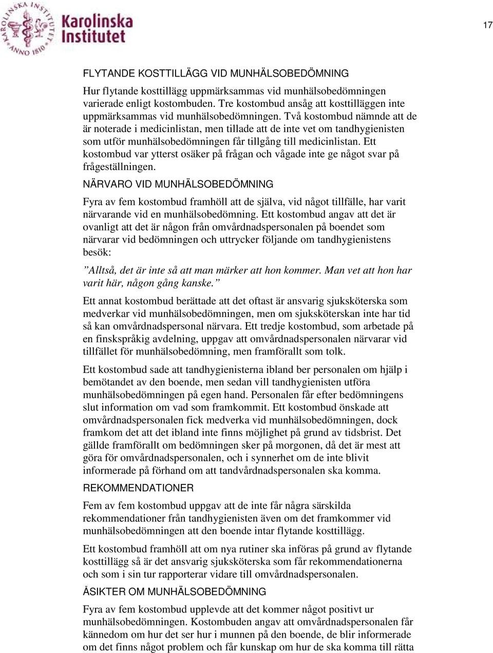 Två kostombud nämnde att de är noterade i medicinlistan, men tillade att de inte vet om tandhygienisten som utför munhälsobedömningen får tillgång till medicinlistan.