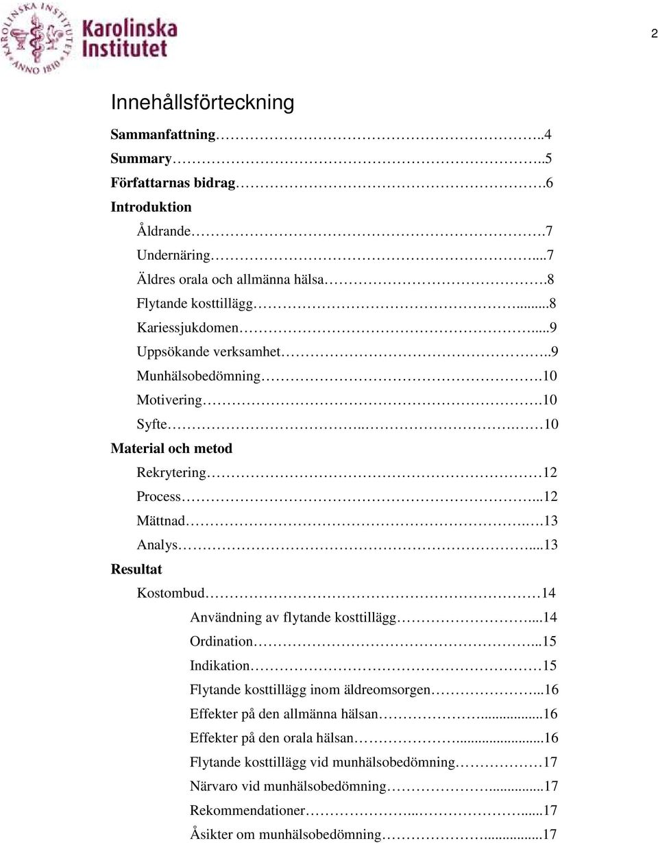 ..13...13 Resultat Kostombud 14 Användning av flytande kosttillägg...14 Ordination...15 Indikation 15 15 Flytande kosttillägg inom äldreomsorgen...16 Effekter på den allmänna hälsan.