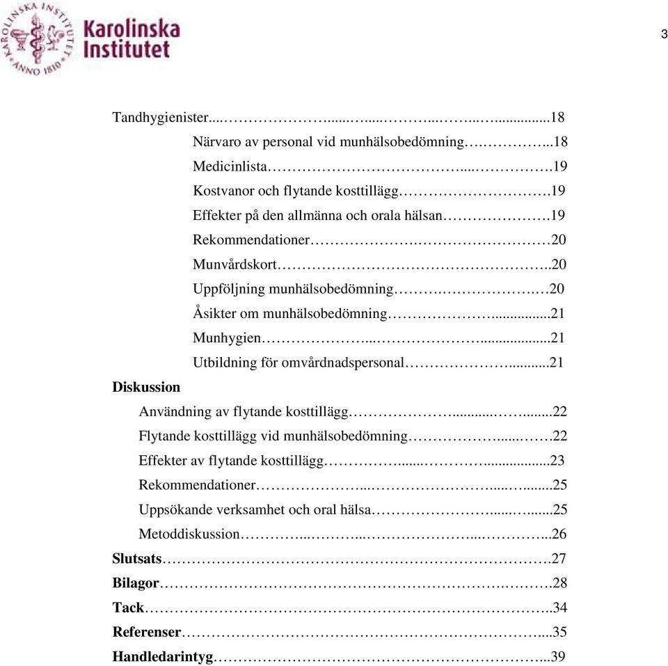 ..21 Diskussion Användning av flytande kosttillägg...... ägg......22 Flytande kosttillägg vid munhälsobedömning... unhälsobedömning....22 Effekter av flytande kosttillägg......23.