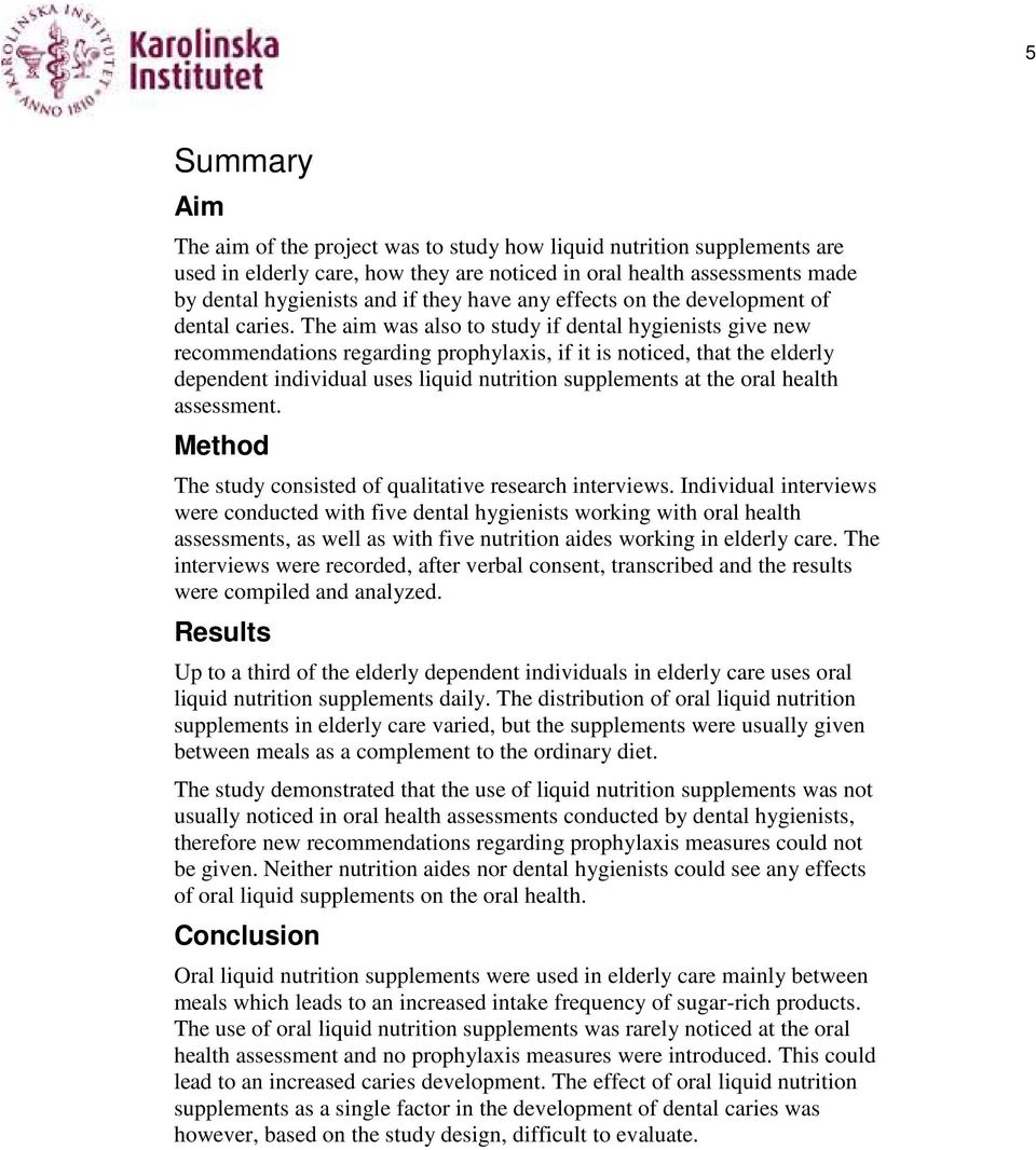 The aim was also to study if dental hygienists give new recommendations regarding prophylaxis, if it is noticed, that the elderly dependent individual uses liquid nutrition supplements at the oral