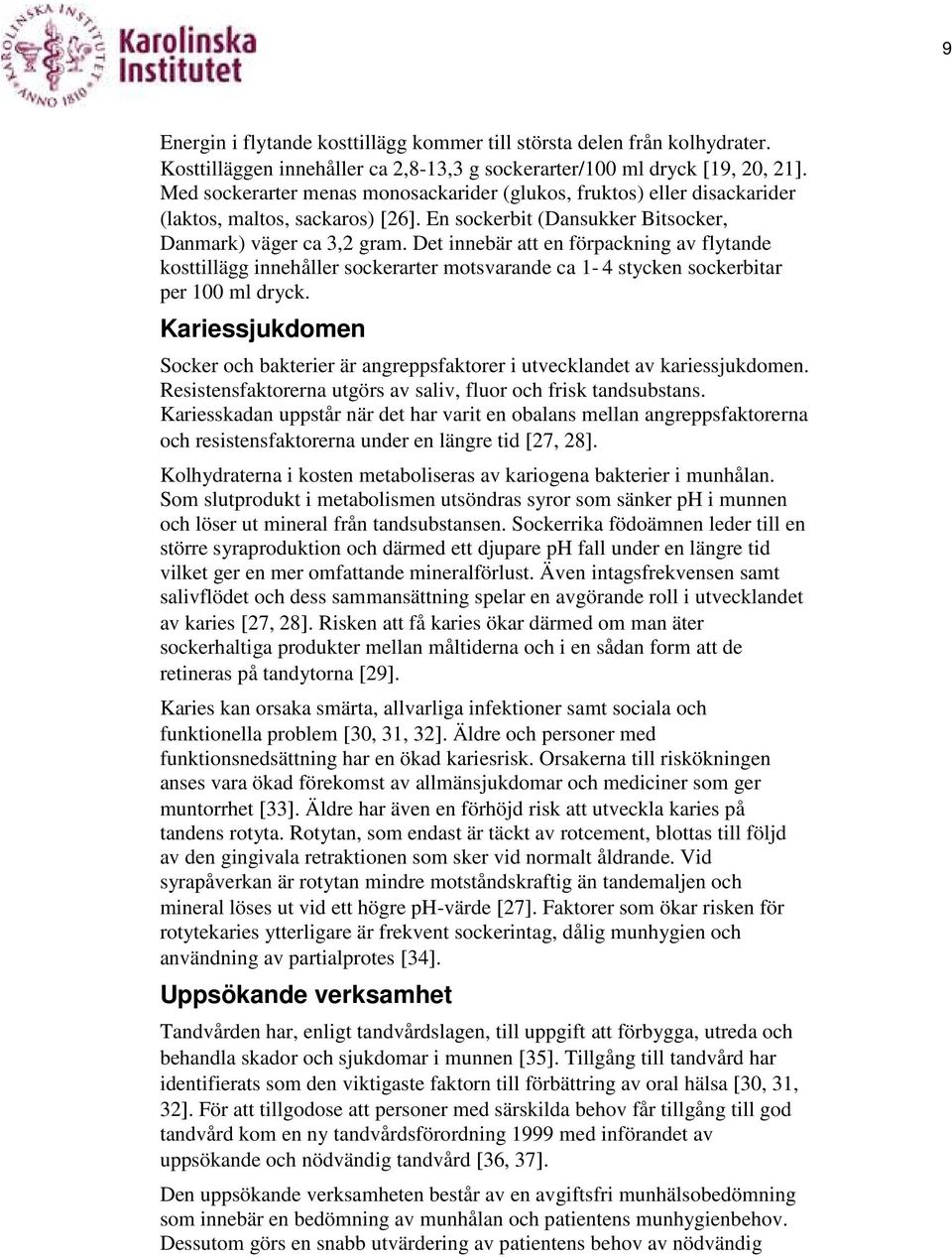 Det innebär att en förpackning av flytande kosttillägg innehåller sockerarter motsvarande ca 1-4 stycken sockerbitar per 100 ml dryck.