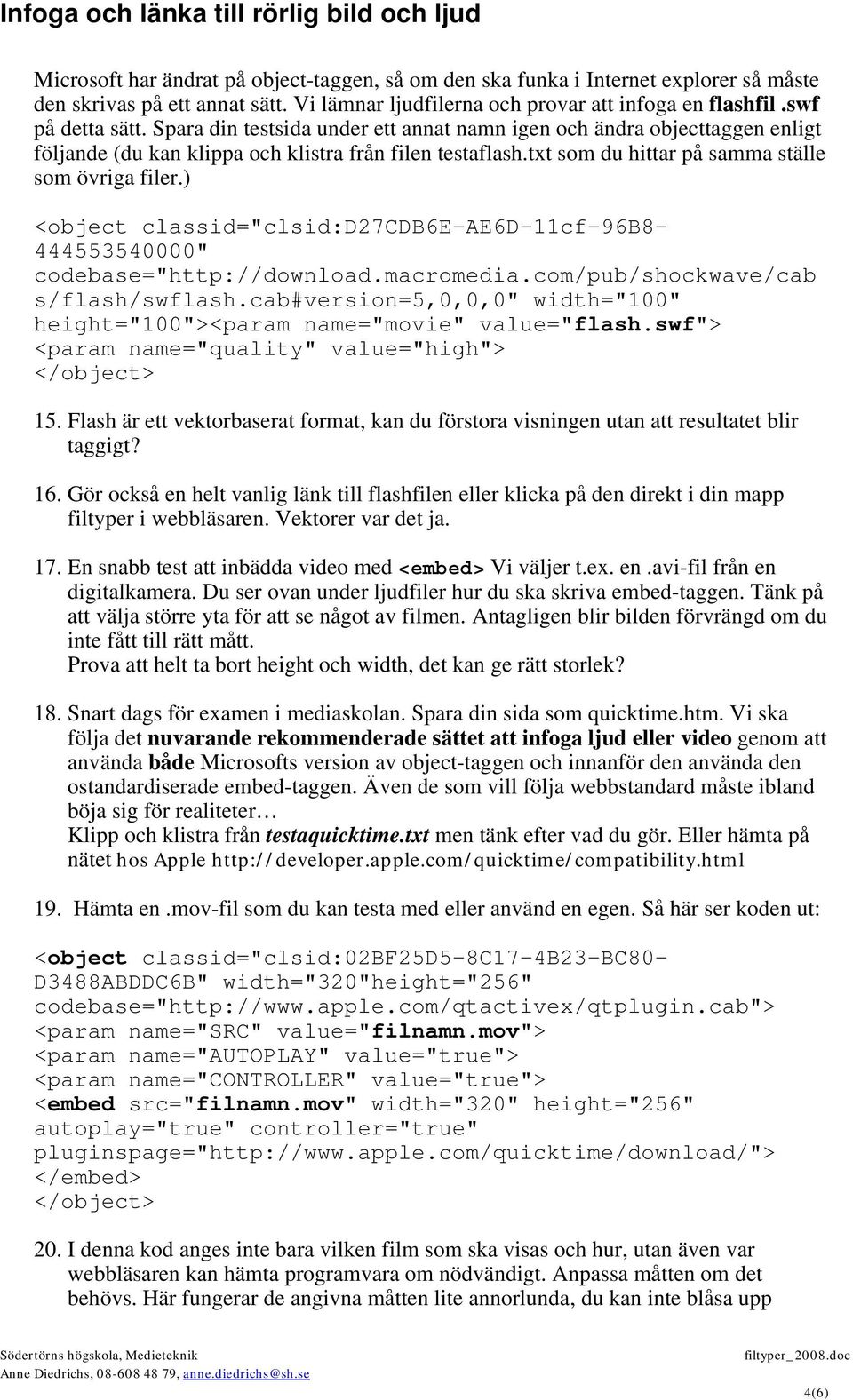 Spara din testsida under ett annat namn igen och ändra objecttaggen enligt följande (du kan klippa och klistra från filen testaflash.txt som du hittar på samma ställe som övriga filer.