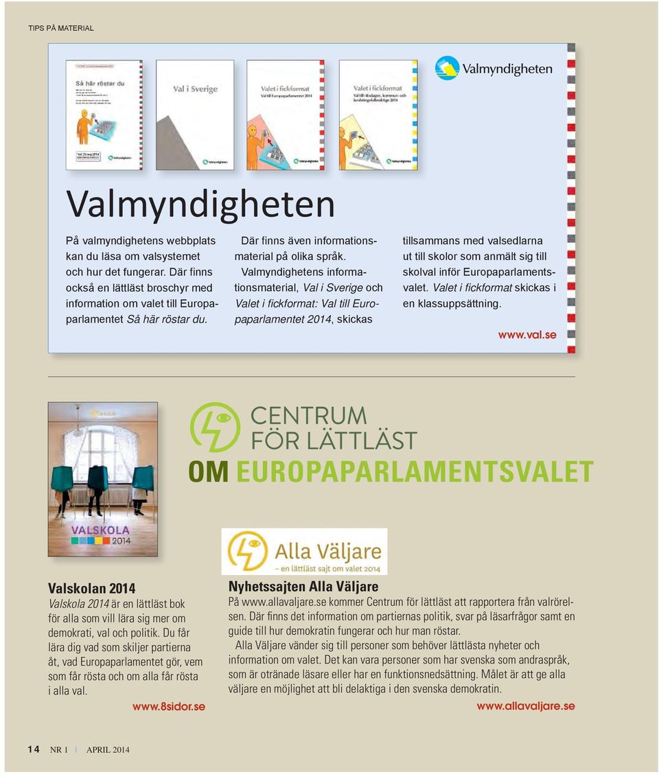 Valmyndighetens informationsmaterial, Val i Sverige och Valet i fi ckformat: Val till Europaparlamentet 2014, skickas tillsammans med valsedlarna ut till skolor som anmält sig till skolval inför