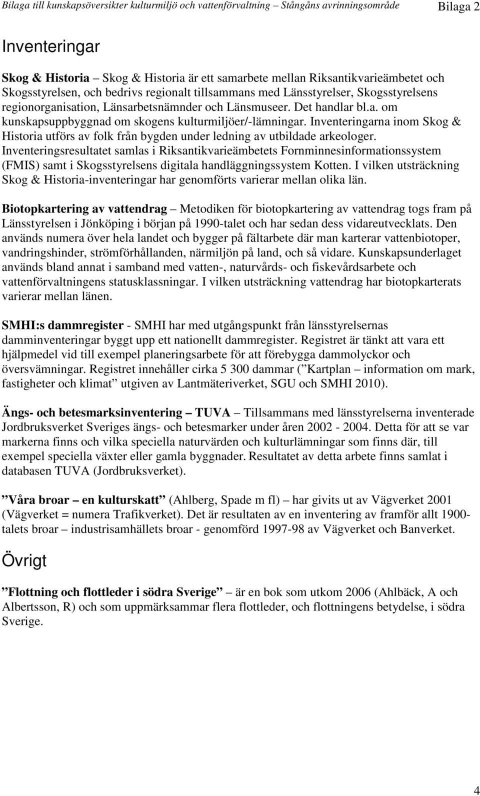 Inventeringarna inom Skog & Historia utförs av folk från bygden under ledning av utbildade arkeologer.