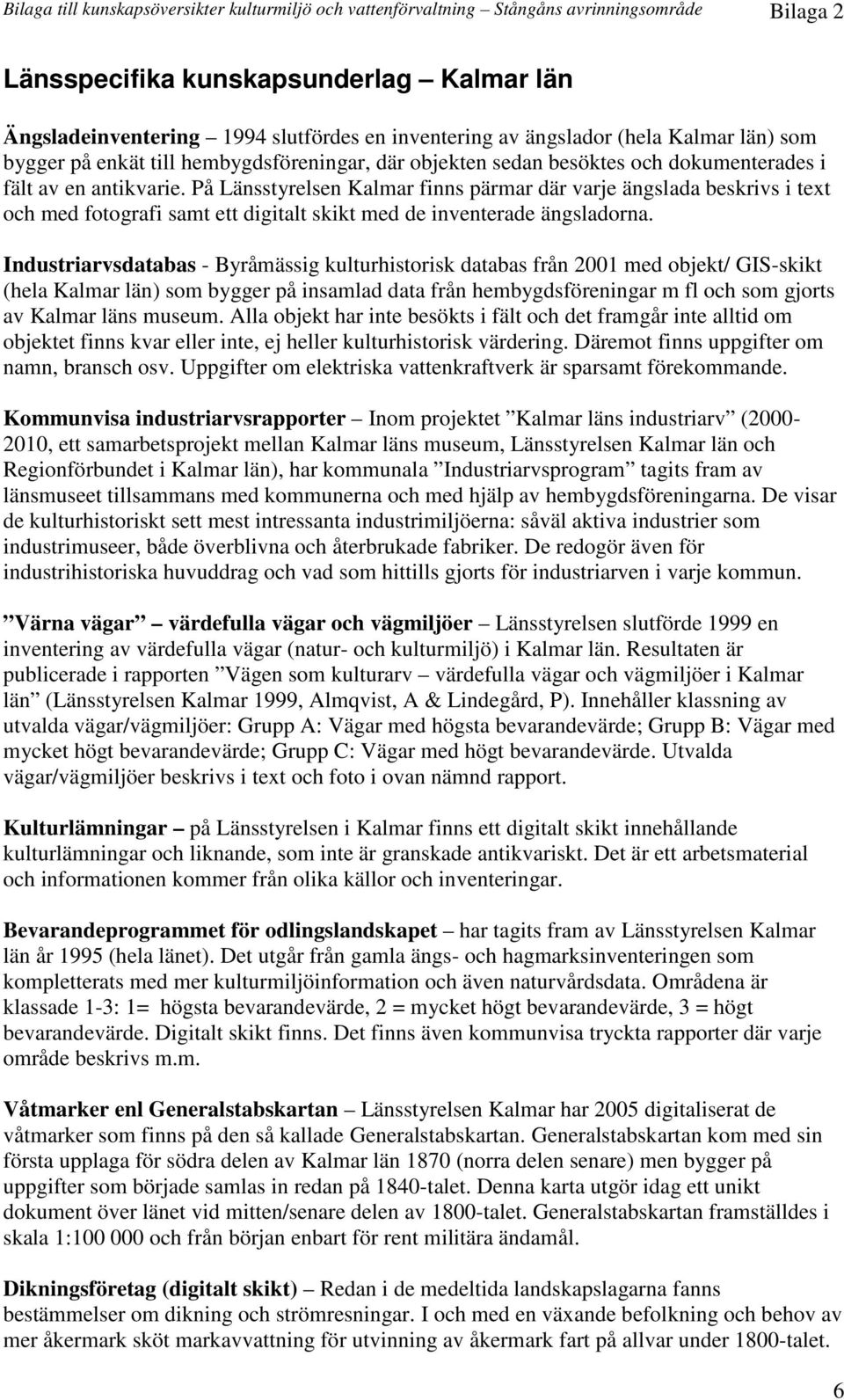 Industriarvsdatabas - Byråmässig kulturhistorisk databas från 2001 med objekt/ GIS-skikt (hela Kalmar län) som bygger på insamlad data från hembygdsföreningar m fl och som gjorts av Kalmar läns