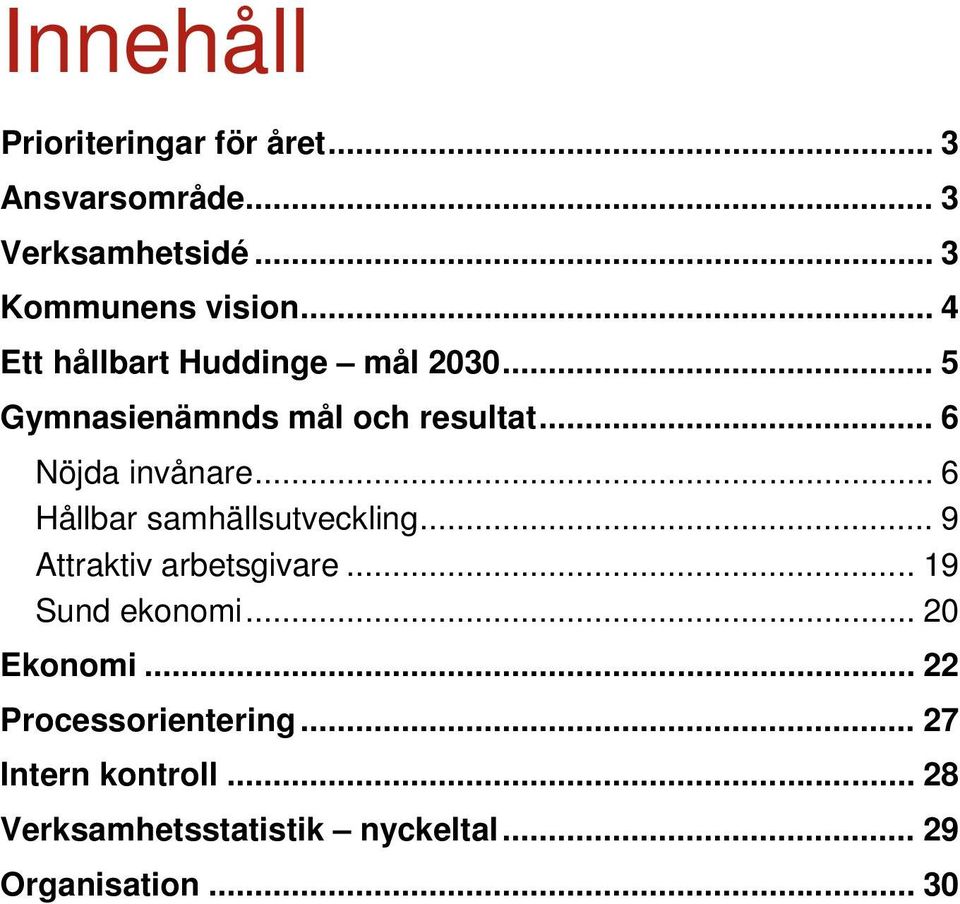 .. 6 Hållbar samhällsutveckling... 9 Attraktiv arbetsgivare... 19 Sund ekonomi... 20 Ekonomi.