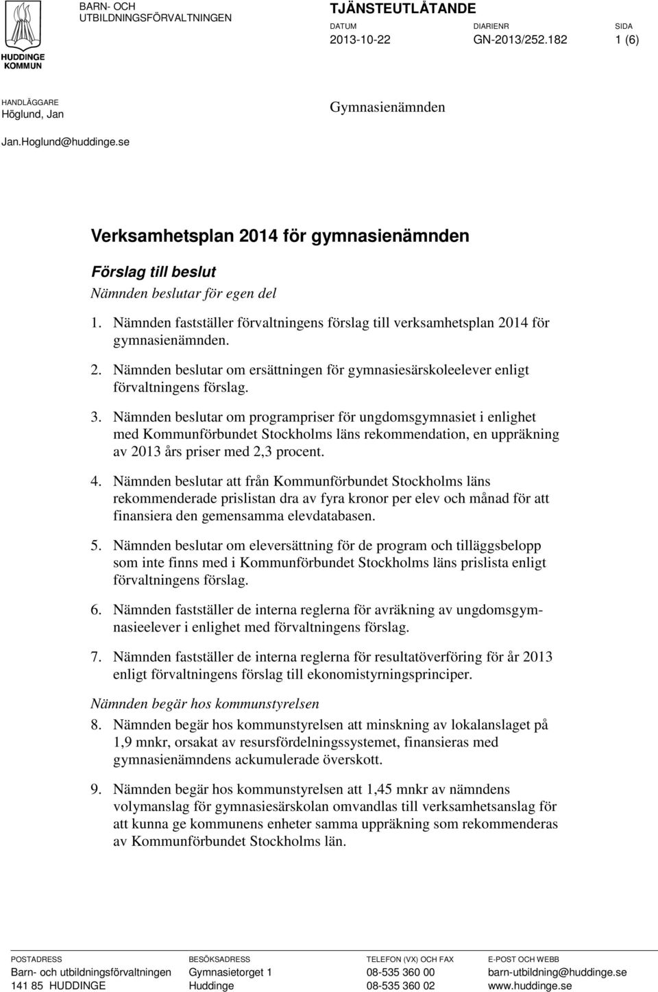 3. Nämnden beslutar om programpriser för ungdomsgymnasiet i enlighet med Kommunförbundet Stockholms läns rekommendation, en uppräkning av 2013 års priser med 2,3 procent. 4.