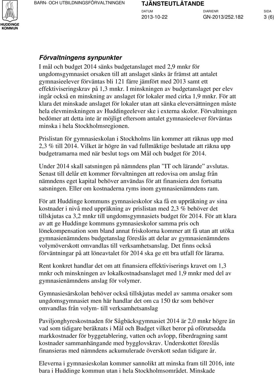 färre jämfört med 2013 samt ett effektiviseringskrav på 1,3 mnkr. I minskningen av budgetanslaget per elev ingår också en minskning av anslaget för lokaler med cirka 1,9 mnkr.