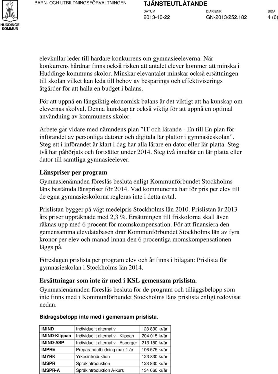 Minskar elevantalet minskar också ersättningen till skolan vilket kan leda till behov av besparings och effektiviserings åtgärder för att hålla en budget i balans.