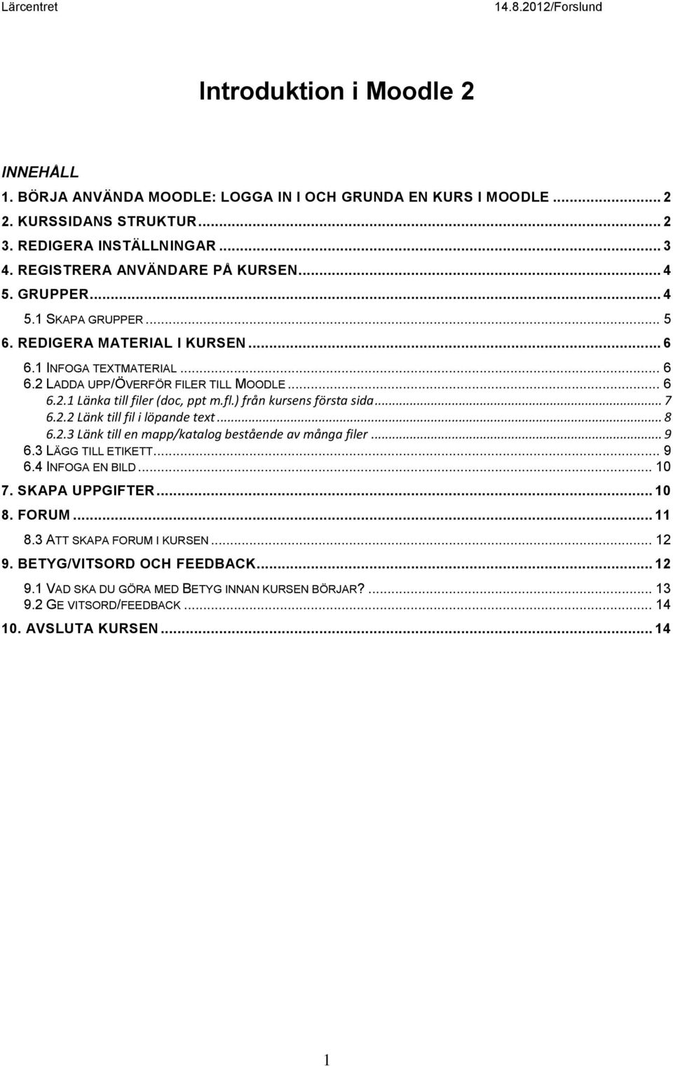 ) från kursens första sida... 7 6.2.2 Länk till fil i löpande text... 8 6.2.3 Länk till en mapp/katalog bestående av många filer... 9 6.3 LÄGG TILL ETIKETT... 9 6.4 INFOGA EN BILD... 10 7.