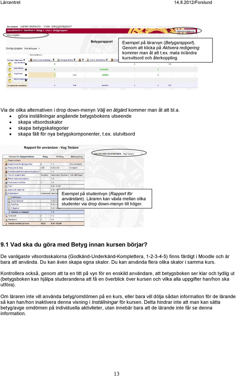 ex. slutvitsord Exempel på studentvyn (Rapport för användare). Läraren kan växla mellan olika studenter via drop down-menyn till höger. 9.1 Vad ska du göra med Betyg innan kursen börjar?