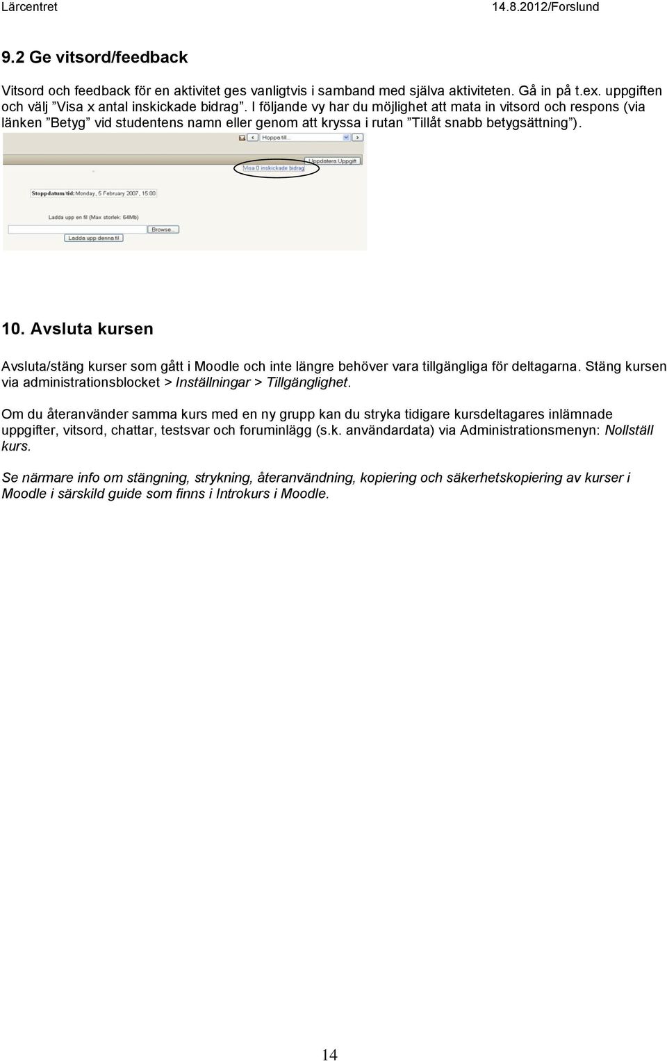 Avsluta kursen Avsluta/stäng kurser som gått i Moodle och inte längre behöver vara tillgängliga för deltagarna. Stäng kursen via administrationsblocket > Inställningar > Tillgänglighet.