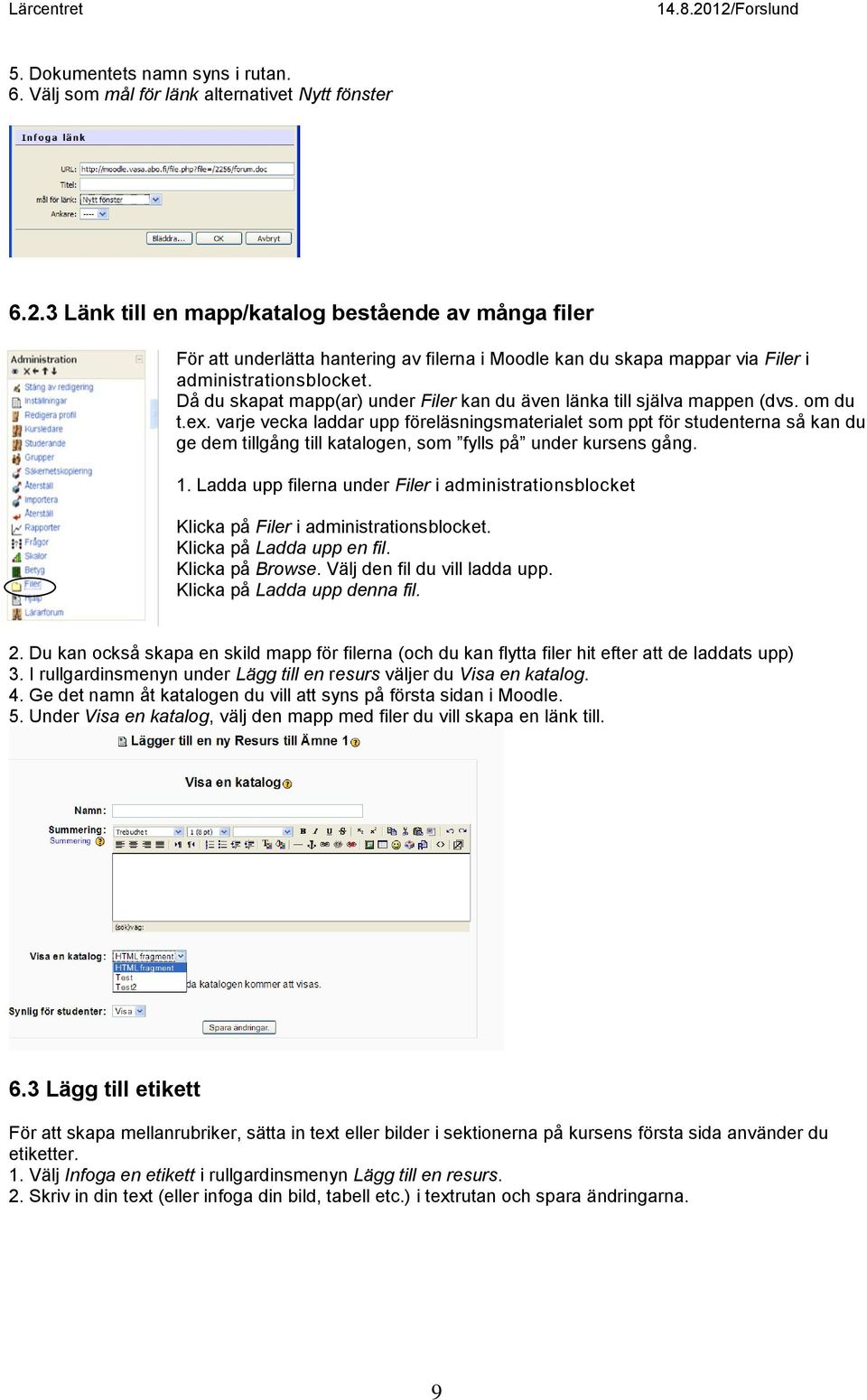 Då du skapat mapp(ar) under Filer kan du även länka till själva mappen (dvs. om du t.ex.