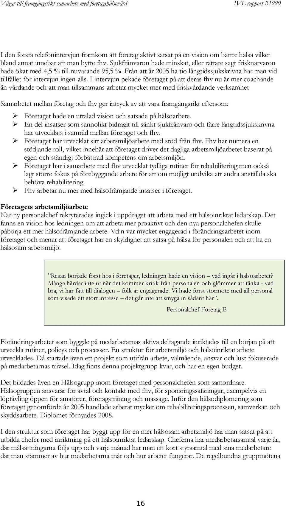 I intervjun pekade företaget på att deras fhv nu är mer coachande än vårdande och att man tillsammans arbetar mycket mer med friskvårdande verksamhet.