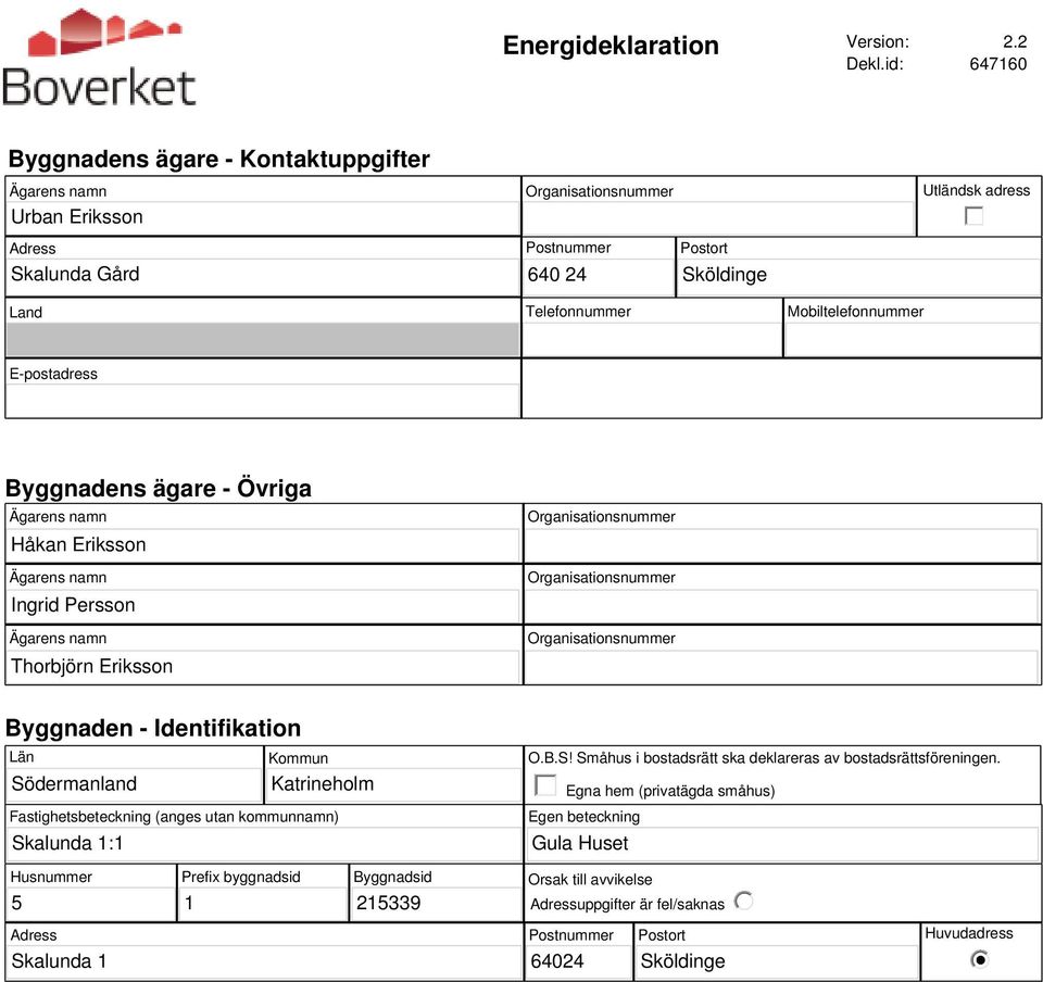 Mobiltelefonnummer E-postadress Byggnadens ägare - Övriga Ägarens namn Håkan Eriksson Ägarens namn Ingrid Persson Ägarens namn Thorbjörn Eriksson Organisationsnummer Organisationsnummer