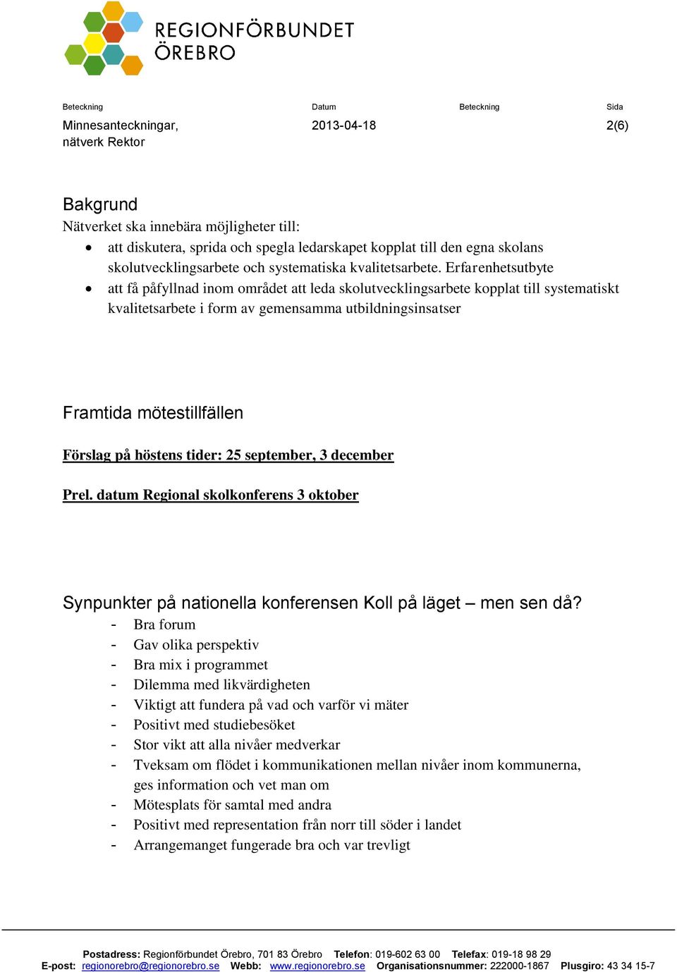 Erfarenhetsutbyte att få påfyllnad inom området att leda skolutvecklingsarbete kopplat till systematiskt kvalitetsarbete i form av gemensamma utbildningsinsatser Framtida mötestillfällen Förslag på