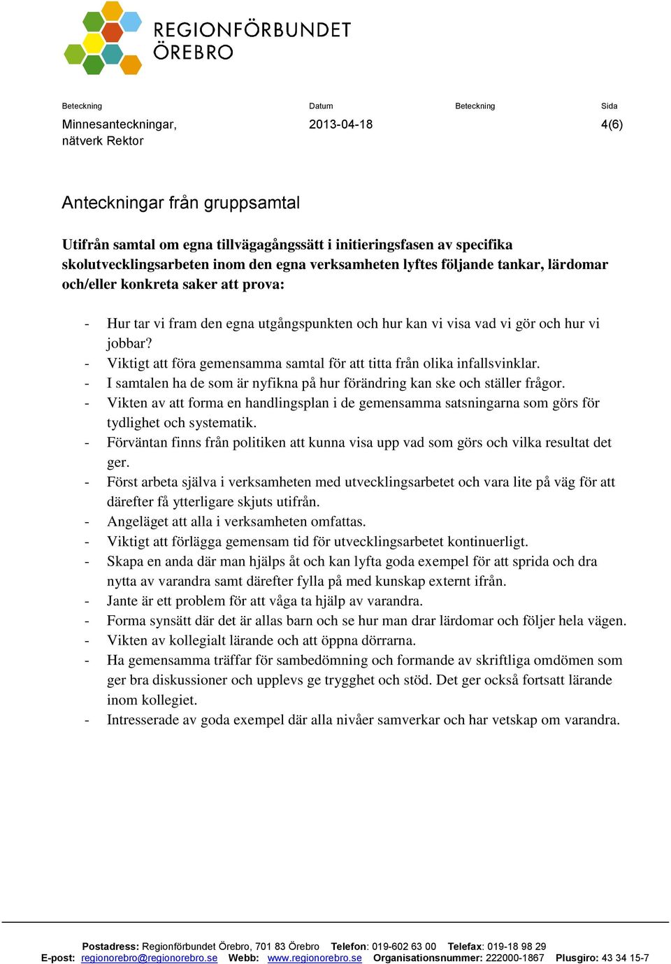 - Viktigt att föra gemensamma samtal för att titta från olika infallsvinklar. - I samtalen ha de som är nyfikna på hur förändring kan ske och ställer frågor.