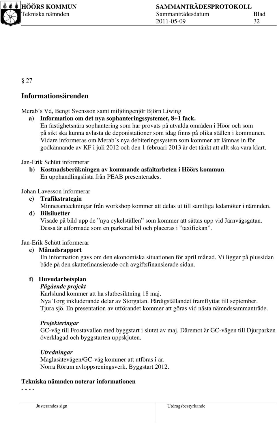 Vidare informeras om Merab s nya debiteringssystem som kommer att lämnas in för godkännande av KF i juli 2012 och den 1 februari 2013 är det tänkt att allt ska vara klart.