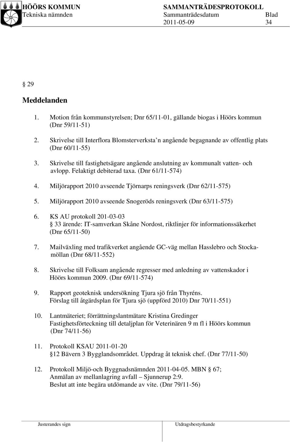 Felaktigt debiterad taxa. (Dnr 61/11-574) 4. Miljörapport 2010 avseende Tjörnarps reningsverk (Dnr 62/11-575) 5. Miljörapport 2010 avseende Snogeröds reningsverk (Dnr 63/11-575) 6.