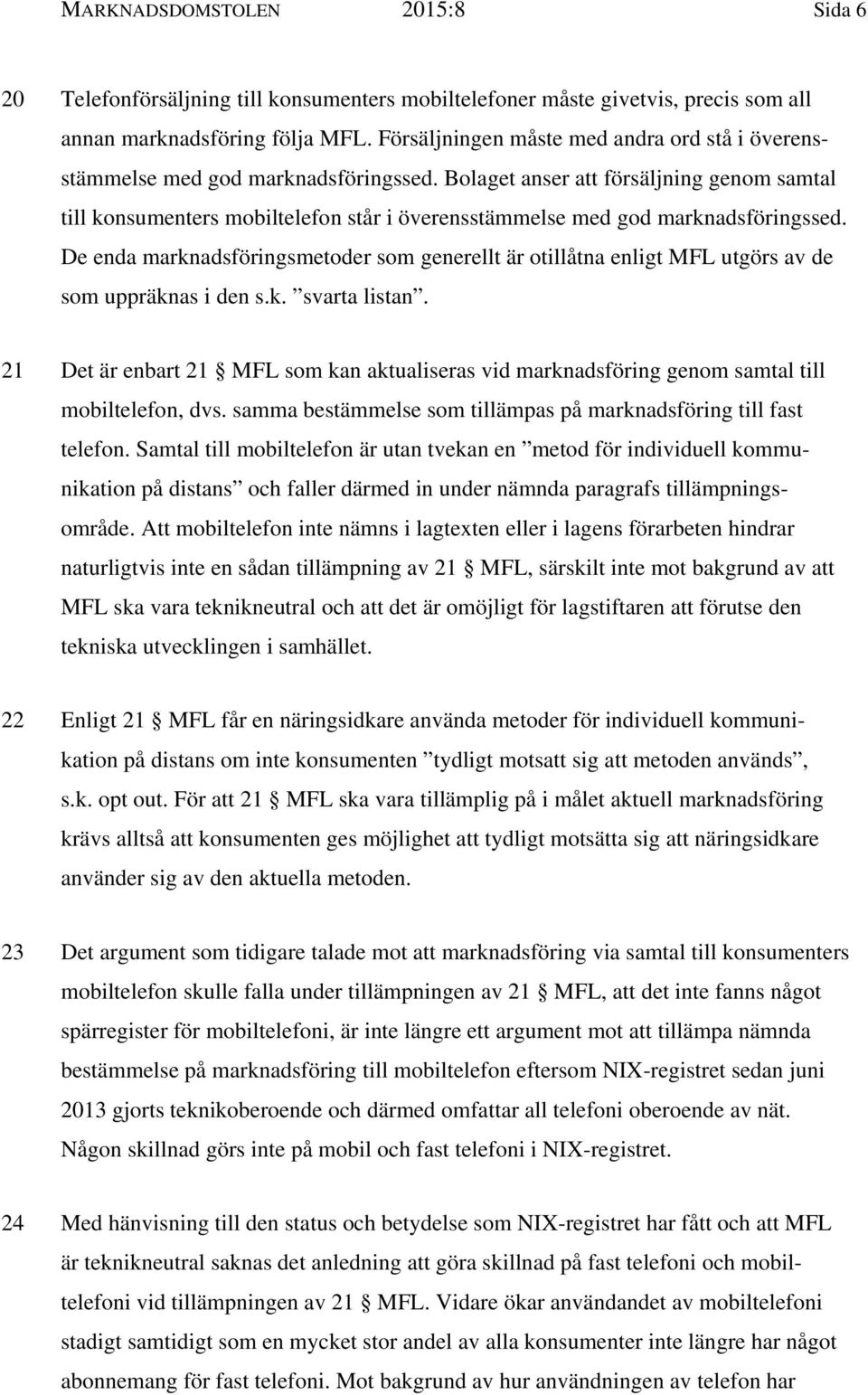 Bolaget anser att försäljning genom samtal till konsumenters mobiltelefon står i överensstämmelse med god marknadsföringssed.