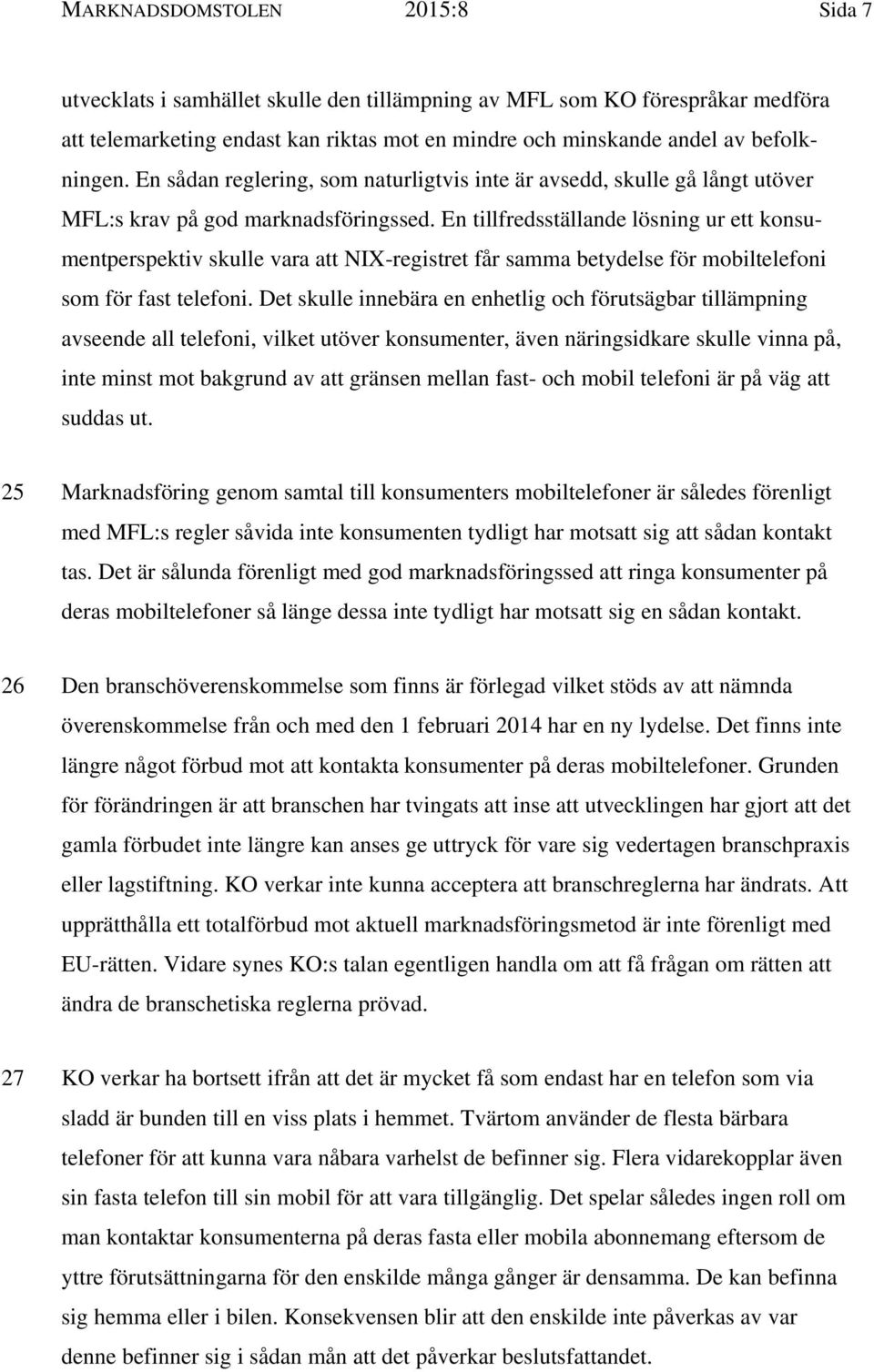 En tillfredsställande lösning ur ett konsumentperspektiv skulle vara att NIX-registret får samma betydelse för mobiltelefoni som för fast telefoni.