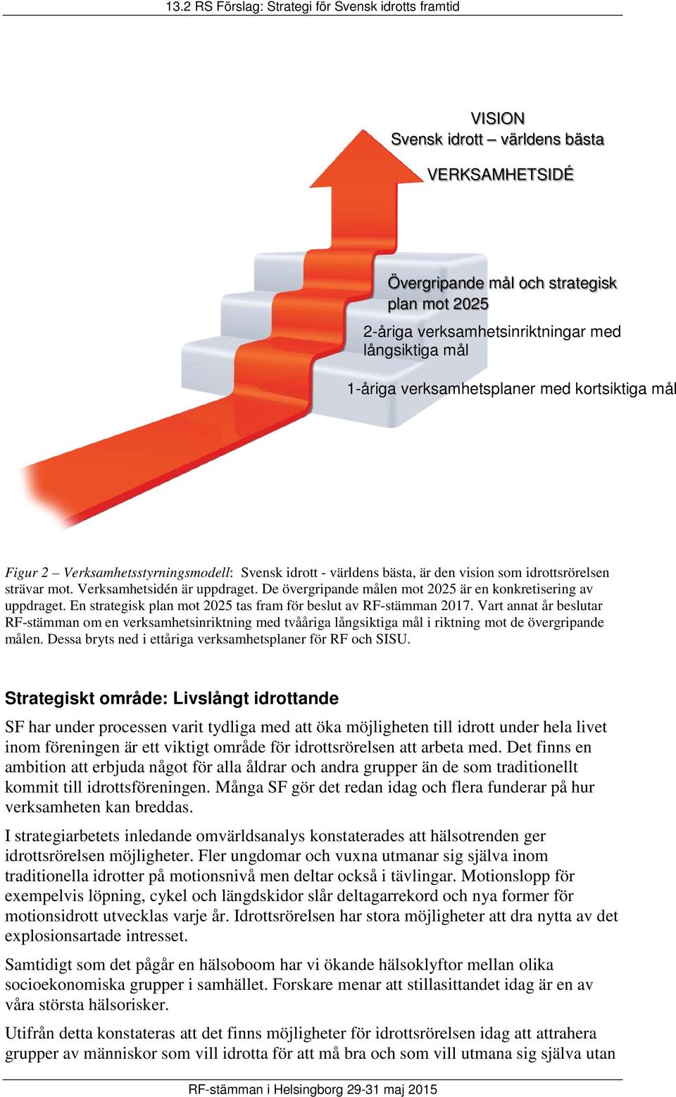 De övergripande målen mot 2025 är en konkretisering av uppdraget. En strategisk plan mot 2025 tas fram för beslut av RF-stämman 2017.