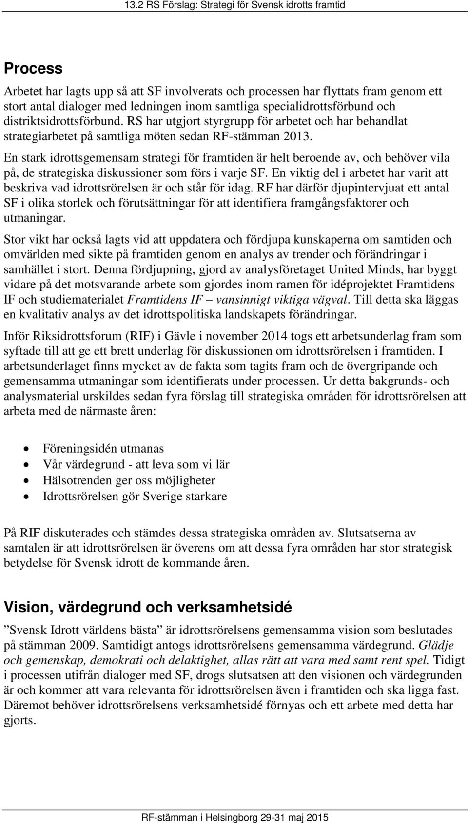 En stark idrottsgemensam strategi för framtiden är helt beroende av, och behöver vila på, de strategiska diskussioner som förs i varje SF.